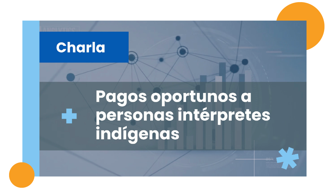 Portada con texto : Charla: Procedimiento para el pago oportuno a personas intérpretes de idiomas indígenas